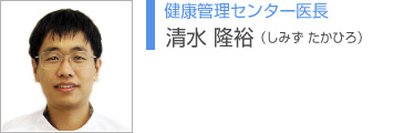 健康管理センター医長、清水 隆裕(しみず たかひろ)