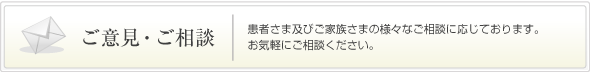 ご意見・ご相談｜患者さま及びご家族さまの様々なご相談に応じております。お気軽にご相談ください。